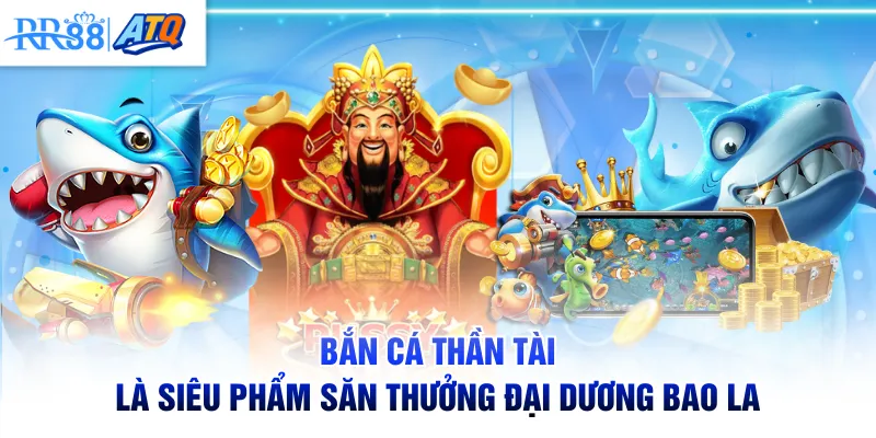 Bắn cá thần tài là siêu phẩm săn thưởng đại dương bao la