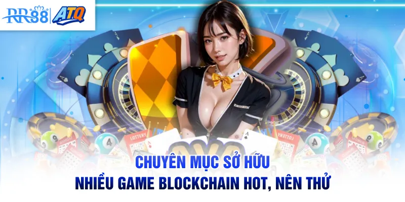 Chuyên mục sở hữu nhiều game Blockchain hot, nên thử