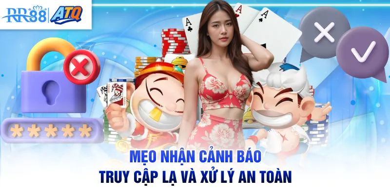 Mẹo nhận cảnh báo truy cập lạ và xử lý an toàn