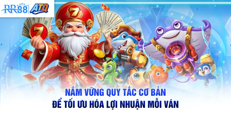 Nắm vững quy tắc cơ bản để tối ưu hóa lợi nhuận mỗi ván