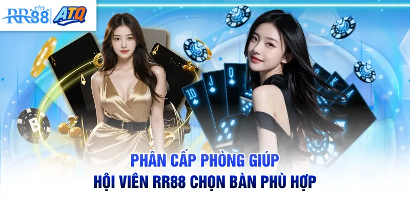 Phân cấp phòng giúp hội viên RR88 chọn bàn phù hợp