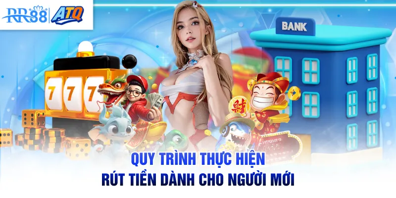 Quy trình thực hiện rút tiền dành cho người mới