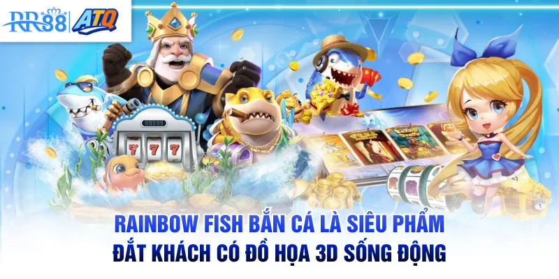 Rainbow Fish bắn cá là siêu phẩm đắt khách có đồ họa 3D sống động