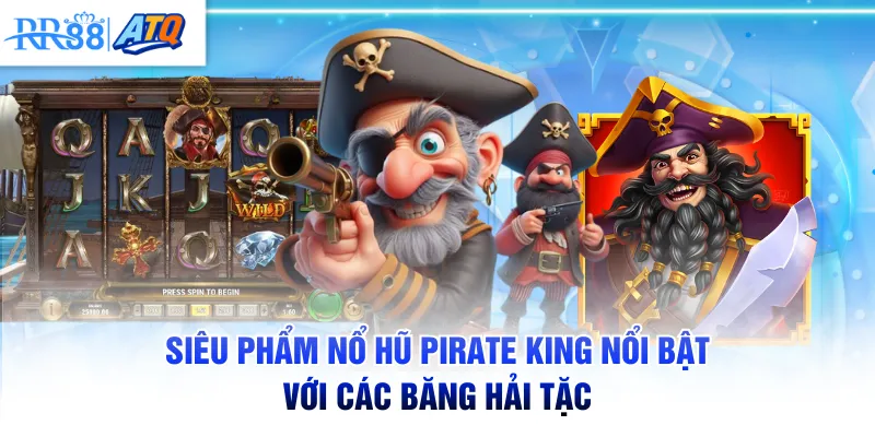 Siêu phẩm nổ hũ Pirate King nổi bật với các băng hải tặc