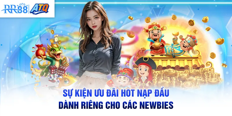 Sự kiện ưu đãi hot nạp đầu dành riêng cho các newbies