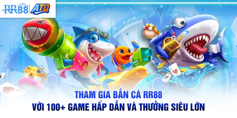 Tham gia bắn cá RR88 với 100+ game hấp dẫn và thưởng siêu lớn