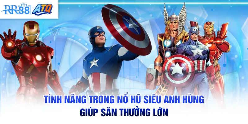 Tính năng trong Nổ Hũ Siêu Anh Hùng giúp săn thưởng lớn