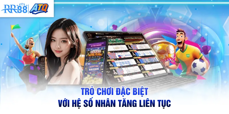 Trò chơi đặc biệt với hệ số nhân tăng liên tục